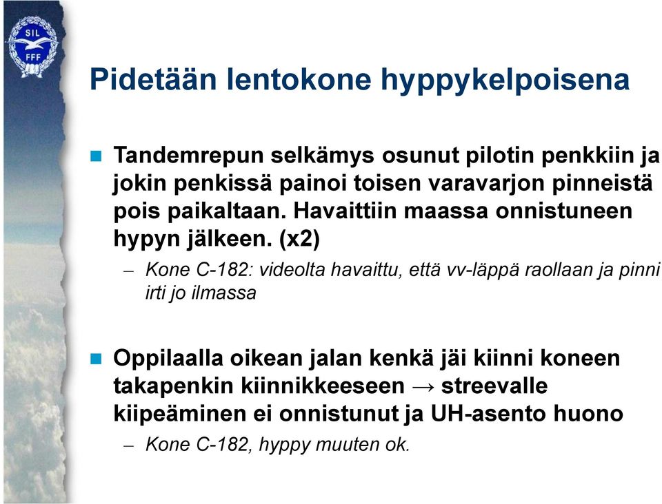 (x2) Kone C-182: videolta havaittu, että vv-läppä raollaan ja pinni irti jo ilmassa Oppilaalla oikean jalan