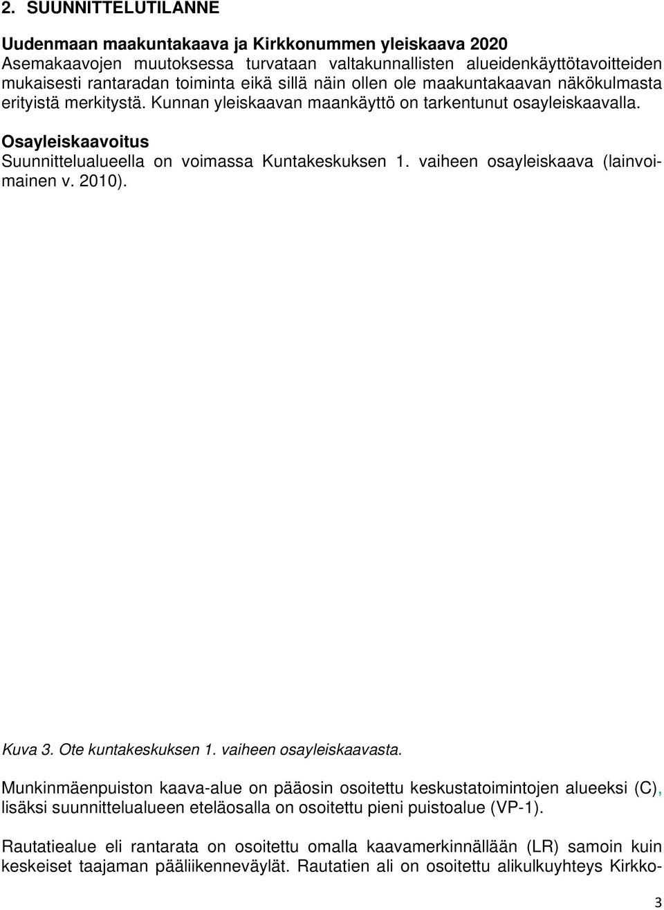Osayleiskaavoitus Suunnittelualueella on voimassa Kuntakeskuksen 1. vaiheen osayleiskaava (lainvoimainen v. 2010). Kuva 3. Ote kuntakeskuksen 1. vaiheen osayleiskaavasta.