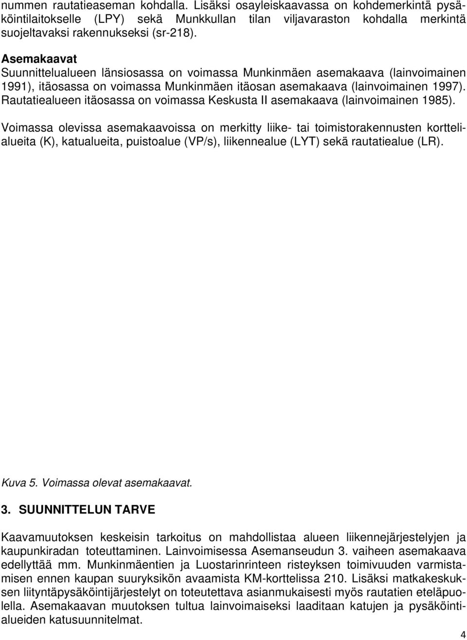 Rautatiealueen itäosassa on voimassa Keskusta II asemakaava (lainvoimainen 1985).