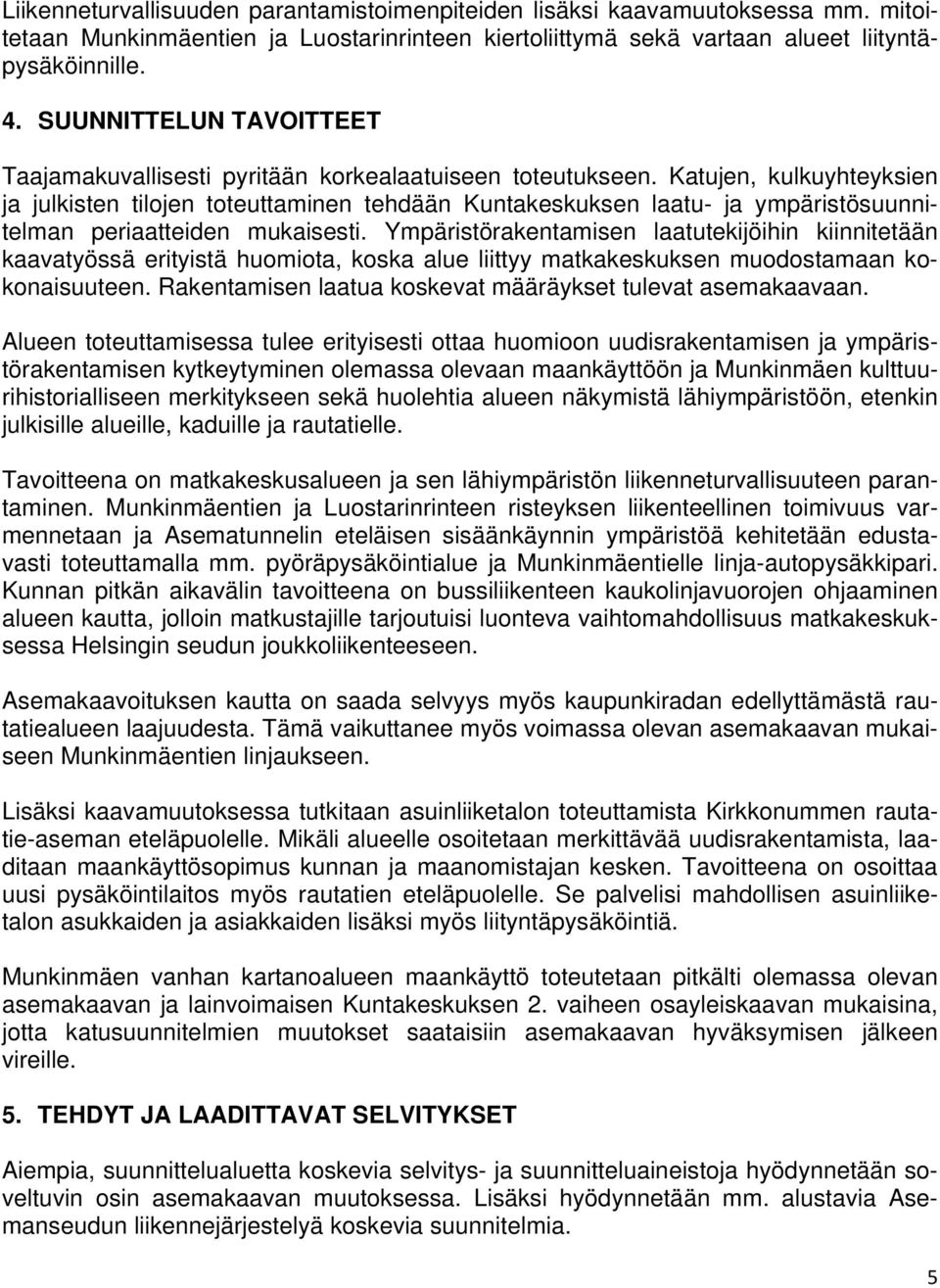 Katujen, kulkuyhteyksien ja julkisten tilojen toteuttaminen tehdään Kuntakeskuksen laatu- ja ympäristösuunnitelman periaatteiden mukaisesti.