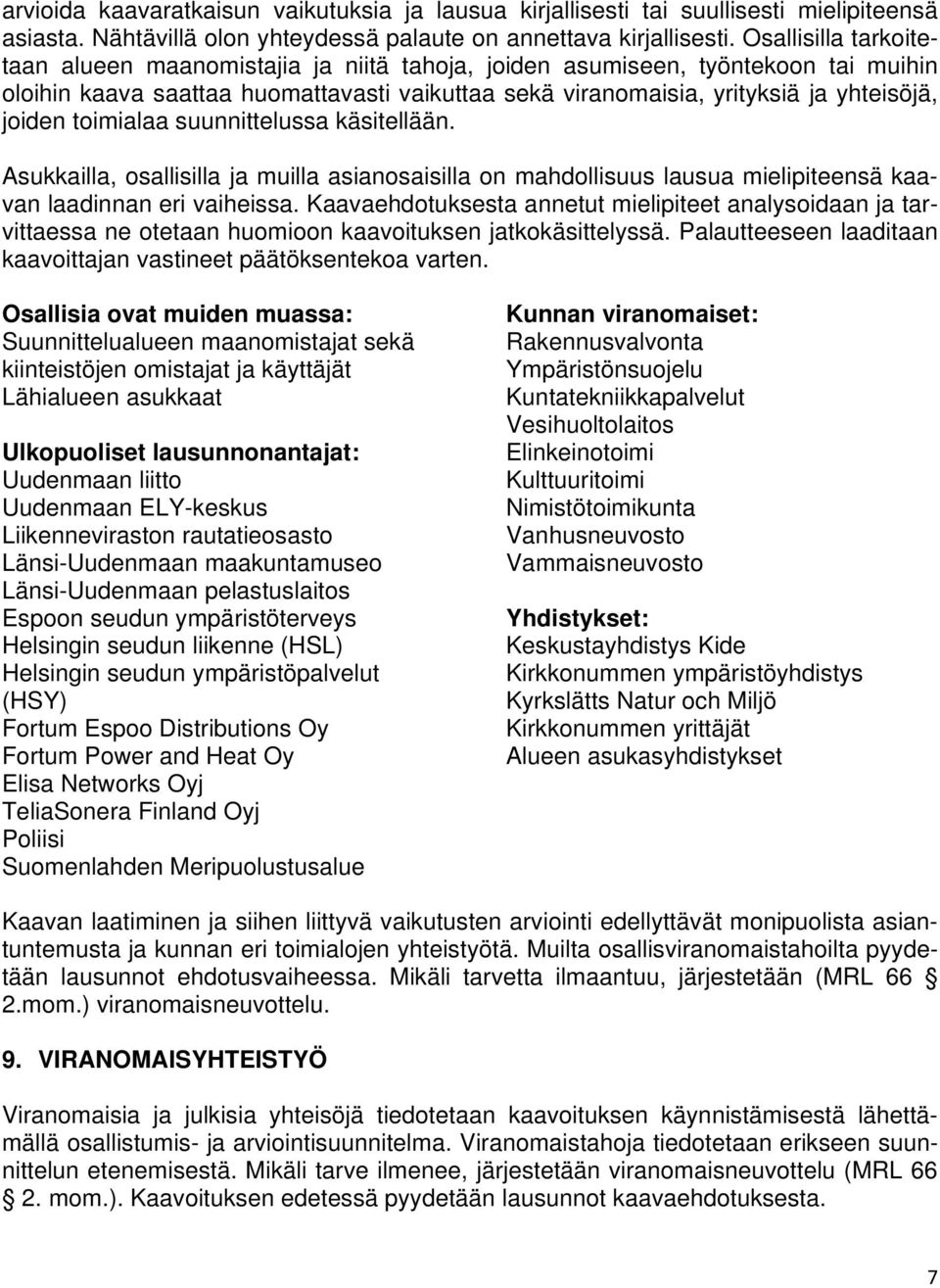 toimialaa suunnittelussa käsitellään. Asukkailla, osallisilla ja muilla asianosaisilla on mahdollisuus lausua mielipiteensä kaavan laadinnan eri vaiheissa.