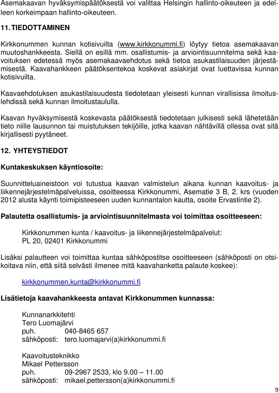 osallistumis- ja arviointisuunnitelma sekä kaavoituksen edetessä myös asemakaavaehdotus sekä tietoa asukastilaisuuden järjestämisestä.