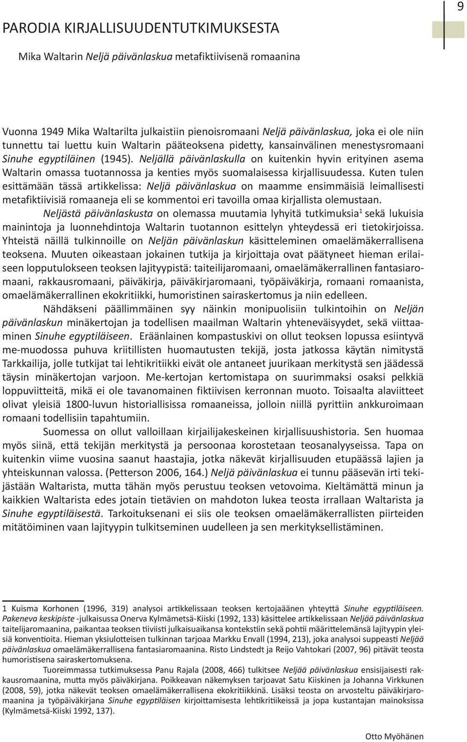 Neljällä päivänlaskulla on kuitenkin hyvin erityinen asema Waltarin omassa tuotannossa ja kenties myös suomalaisessa kirjallisuudessa.