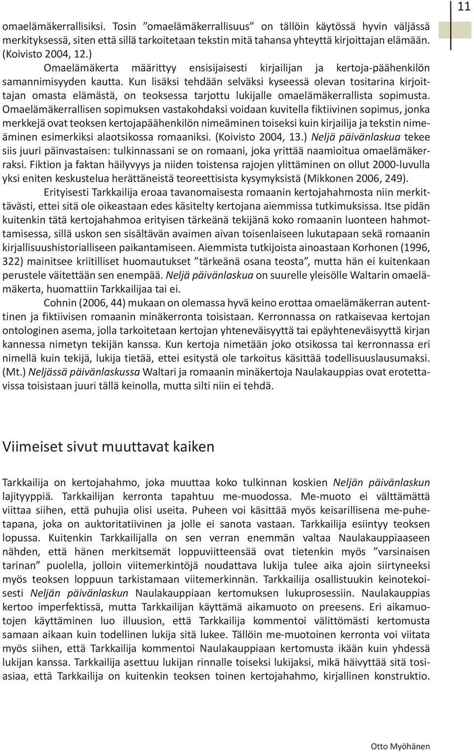Kun lisäksi tehdään selväksi kyseessä olevan tositarina kirjoittajan omasta elämästä, on teoksessa tarjottu lukijalle omaelämäkerrallista sopimusta.