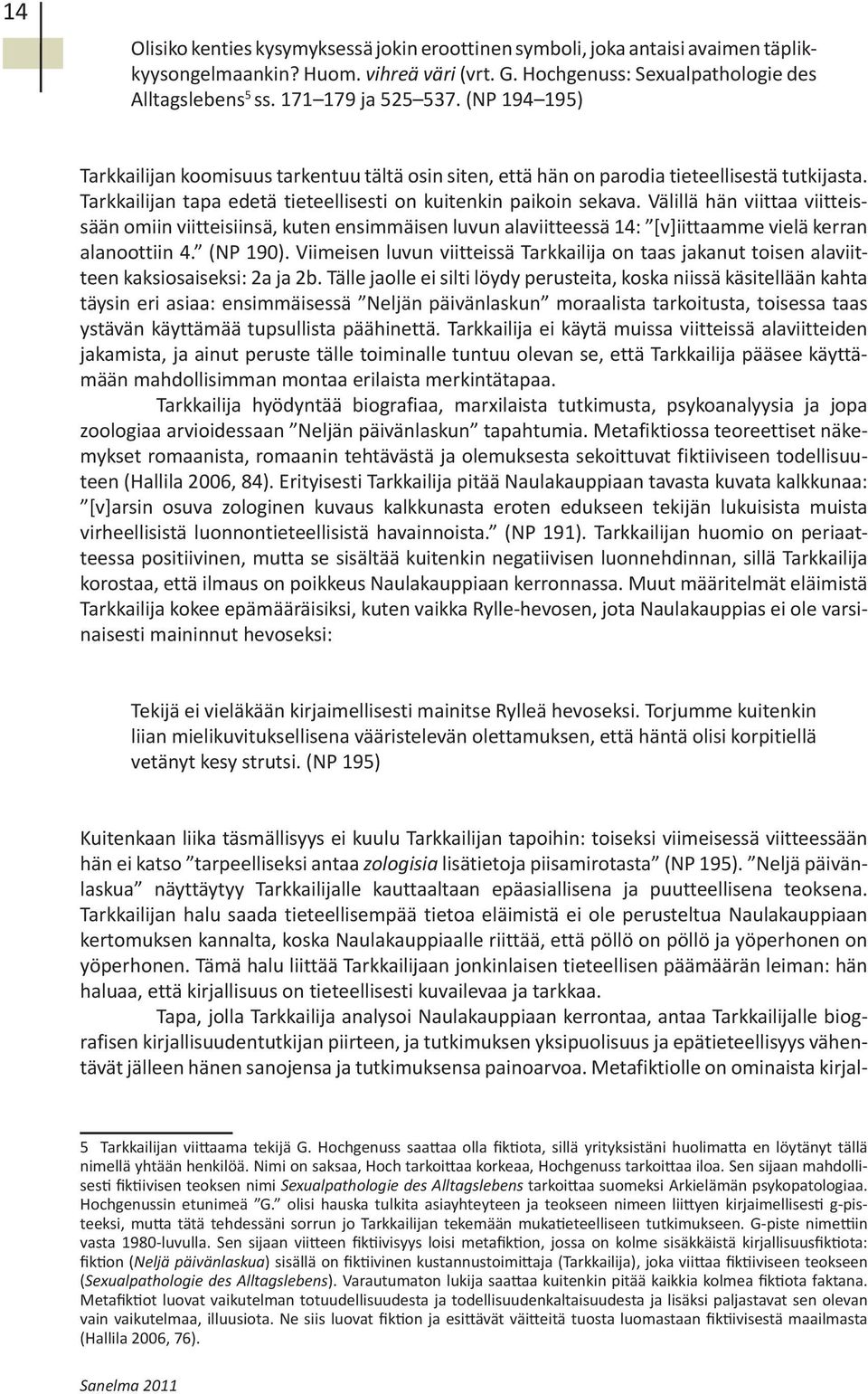 Välillä hän viittaa viitteissään omiin viitteisiinsä, kuten ensimmäisen luvun alaviitteessä 14: [v]iittaamme vielä kerran alanoottiin 4. (NP 190).