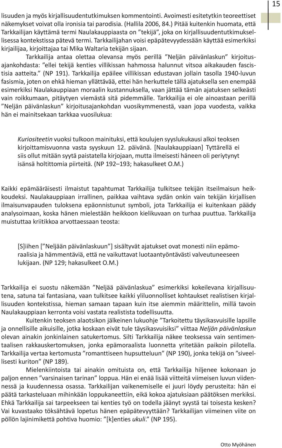 Tarkkailijahan voisi epäpätevyydessään käyttää esimerkiksi kirjailijaa, kirjoittajaa tai Mika Waltaria tekijän sijaan.