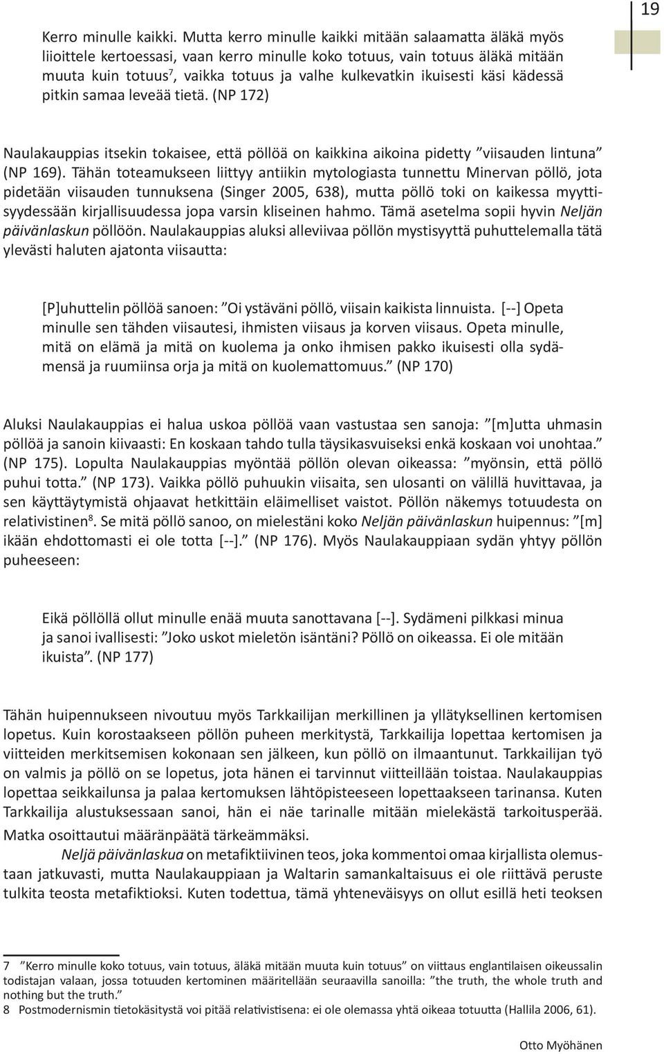 ikuisesti käsi kädessä pitkin samaa leveää tietä. (NP 172) 19 Naulakauppias itsekin tokaisee, että pöllöä on kaikkina aikoina pidetty viisauden lintuna (NP 169).