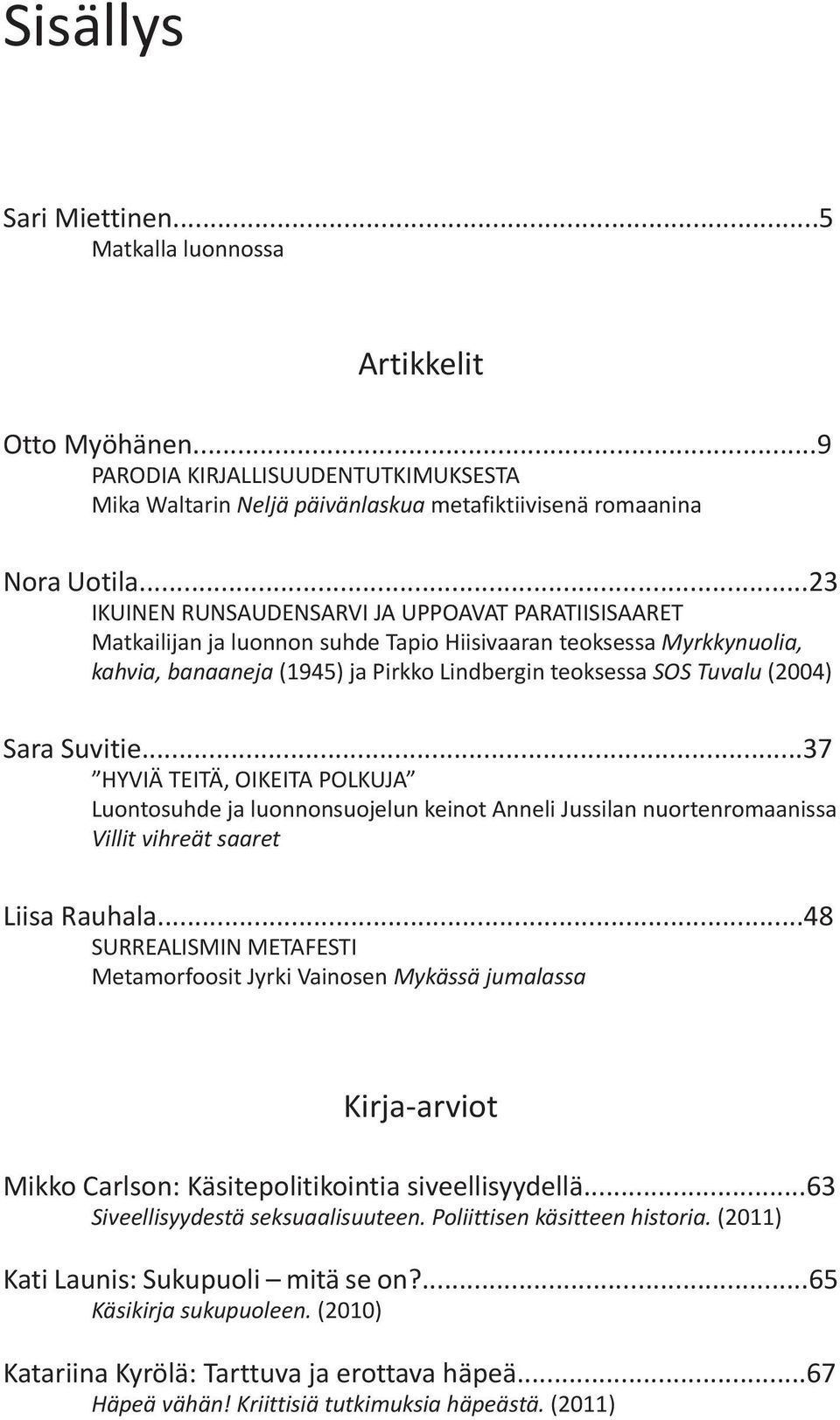 (2004) Sara Suvitie...37 HYVIÄ TEITÄ, OIKEITA POLKUJA Luontosuhde ja luonnonsuojelun keinot Anneli Jussilan nuortenromaanissa Villit vihreät saaret Liisa Rauhala.