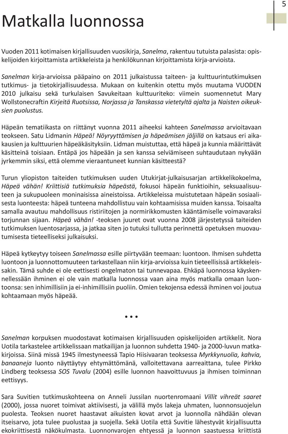 Mukaan on kuitenkin otettu myös muutama VUODEN 2010 julkaisu sekä turkulaisen Savukeitaan kulttuuriteko: viimein suomennetut Mary Wollstonecraftin Kirjeitä Ruotsissa, Norjassa ja Tanskassa vietetyltä