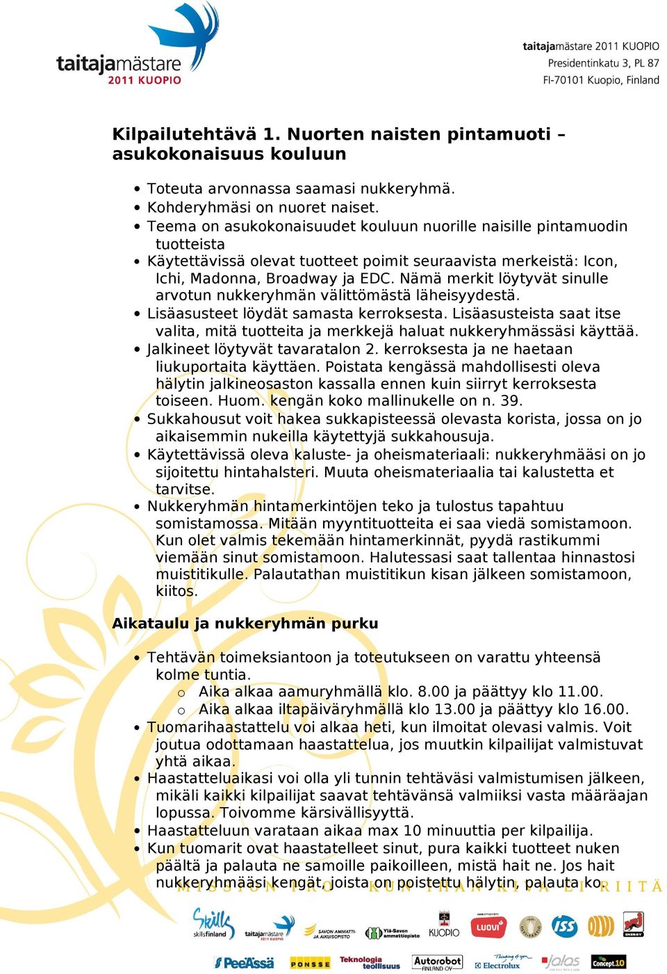 Nämä merkit löytyvät sinulle arvotun nukkeryhmän välittömästä läheisyydestä. Lisäasusteet löydät samasta kerroksesta.