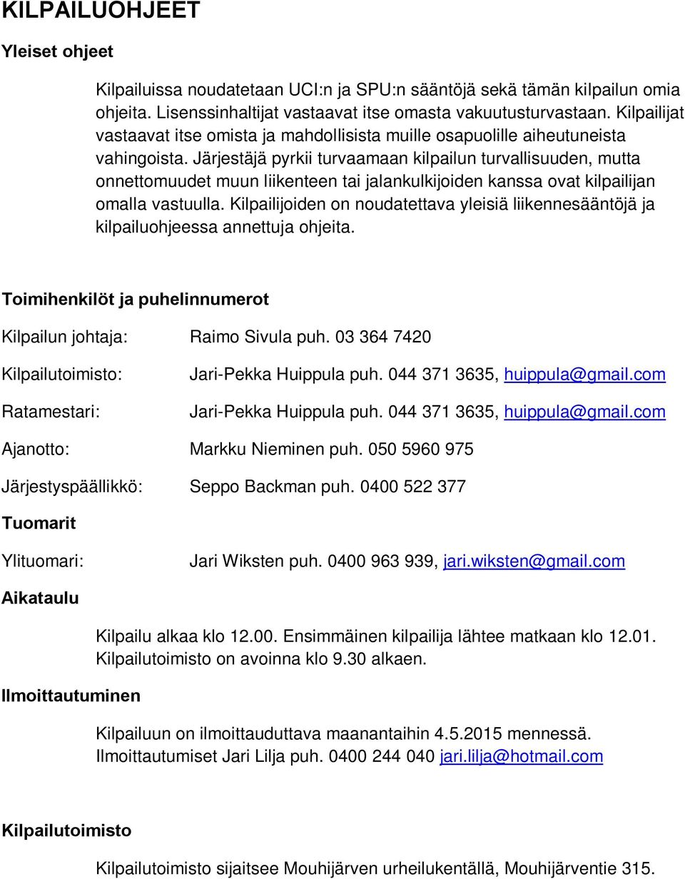 Järjestäjä pyrkii turvaamaan kilpailun turvallisuuden, mutta onnettomuudet muun liikenteen tai jalankulkijoiden kanssa ovat kilpailijan omalla vastuulla.