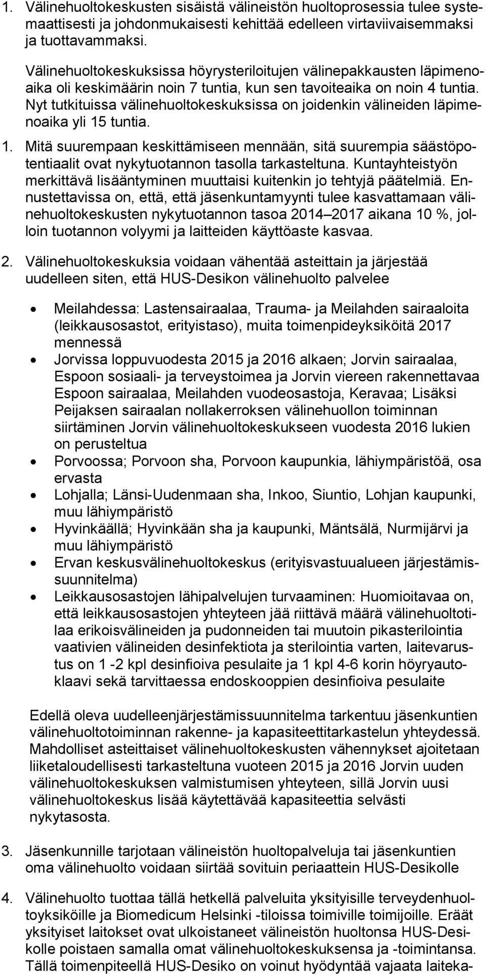 Nyt tutkituissa välinehuoltokeskuksissa on joidenkin välineiden läpimenoaika yli 15 tuntia. 1. Mitä suurempaan keskittämiseen mennään, sitä suurempia säästöpotentiaalit ovat nykytuotannon tasolla tarkasteltuna.