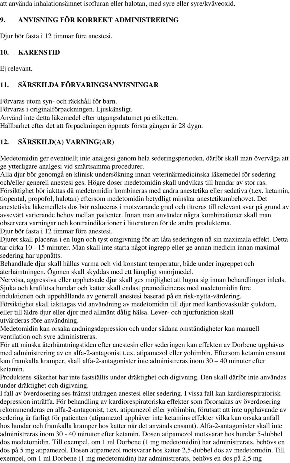 Hållbarhet efter det att förpackningen öppnats första gången är 28 dygn. 12.