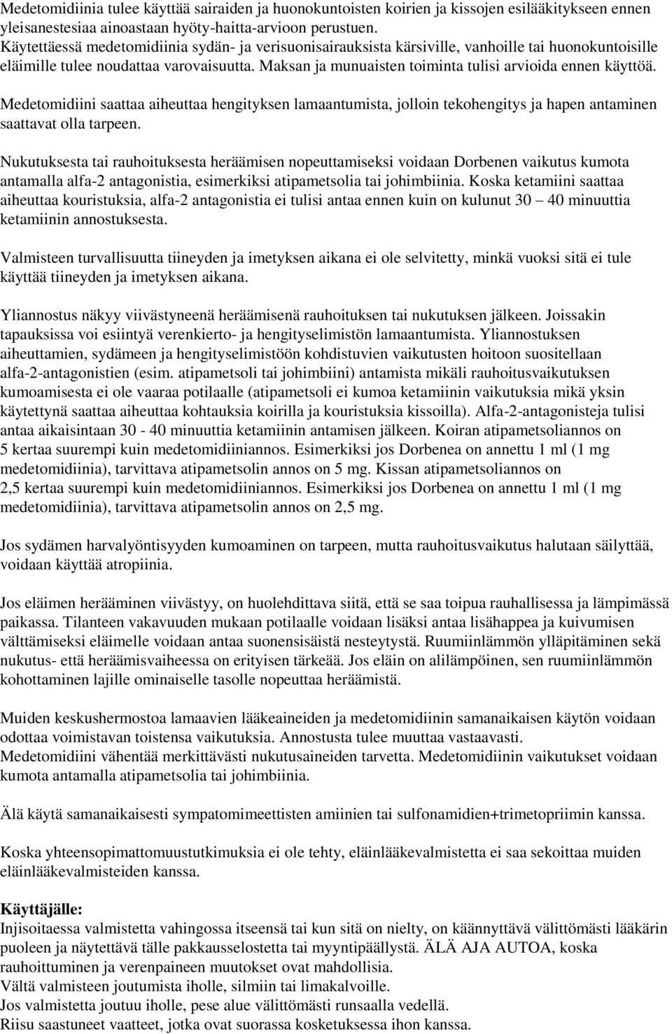 Maksan ja munuaisten toiminta tulisi arvioida ennen käyttöä. Medetomidiini saattaa aiheuttaa hengityksen lamaantumista, jolloin tekohengitys ja hapen antaminen saattavat olla tarpeen.