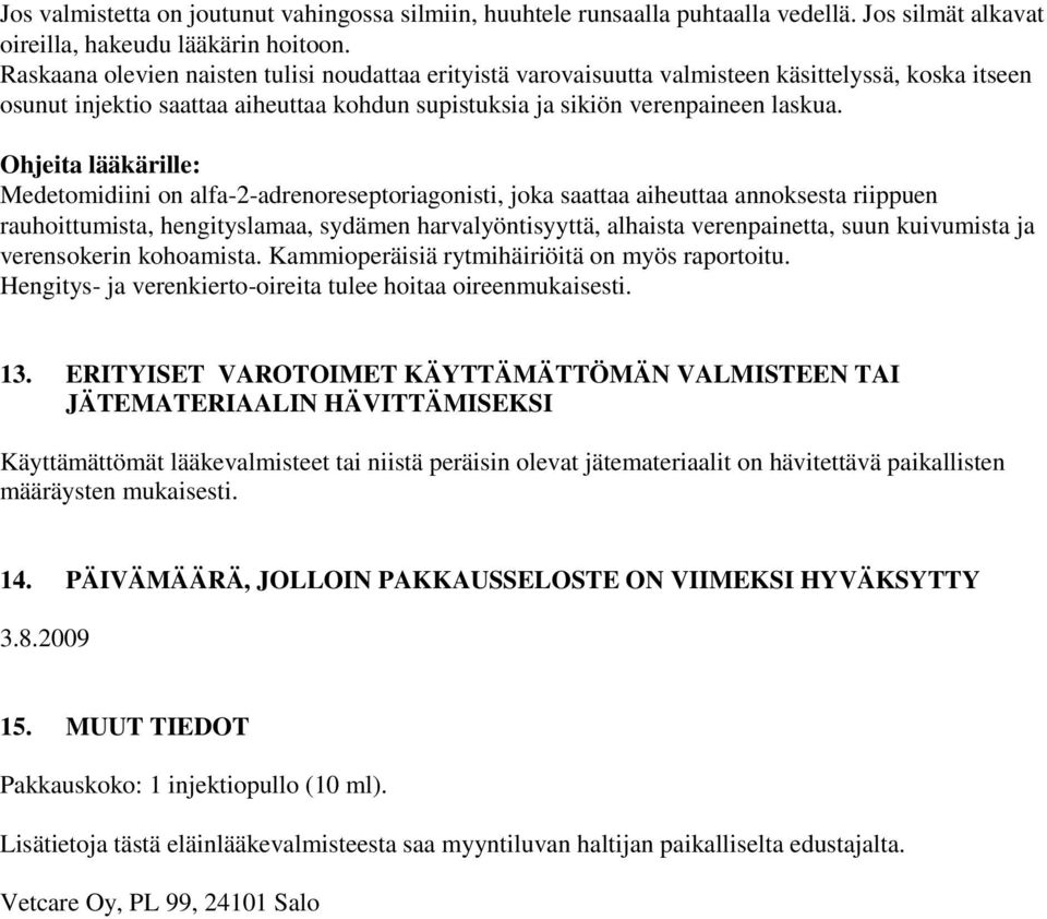 Ohjeita lääkärille: Medetomidiini on alfa-2-adrenoreseptoriagonisti, joka saattaa aiheuttaa annoksesta riippuen rauhoittumista, hengityslamaa, sydämen harvalyöntisyyttä, alhaista verenpainetta, suun