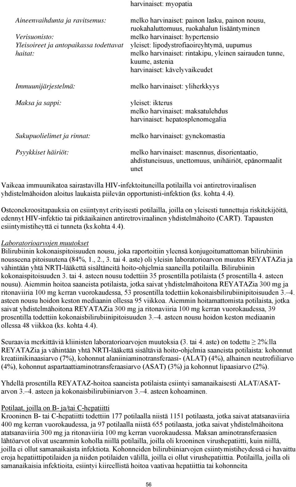 yleinen sairauden tunne, kuume, astenia harvinaiset: kävelyvaikeudet melko harvinaiset: yliherkkyys yleiset: ikterus melko harvinaiset: maksatulehdus harvinaiset: hepatosplenomegalia melko