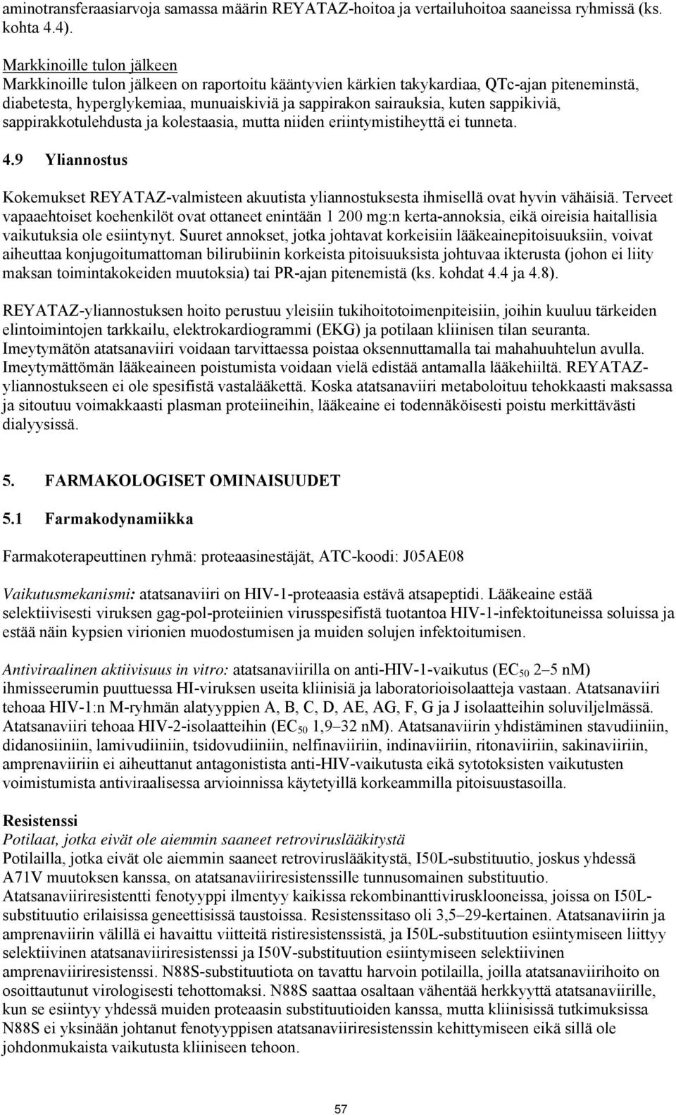 sappikiviä, sappirakkotulehdusta ja kolestaasia, mutta niiden eriintymistiheyttä ei tunneta. 4.9 Yliannostus Kokemukset REYATAZ-valmisteen akuutista yliannostuksesta ihmisellä ovat hyvin vähäisiä.