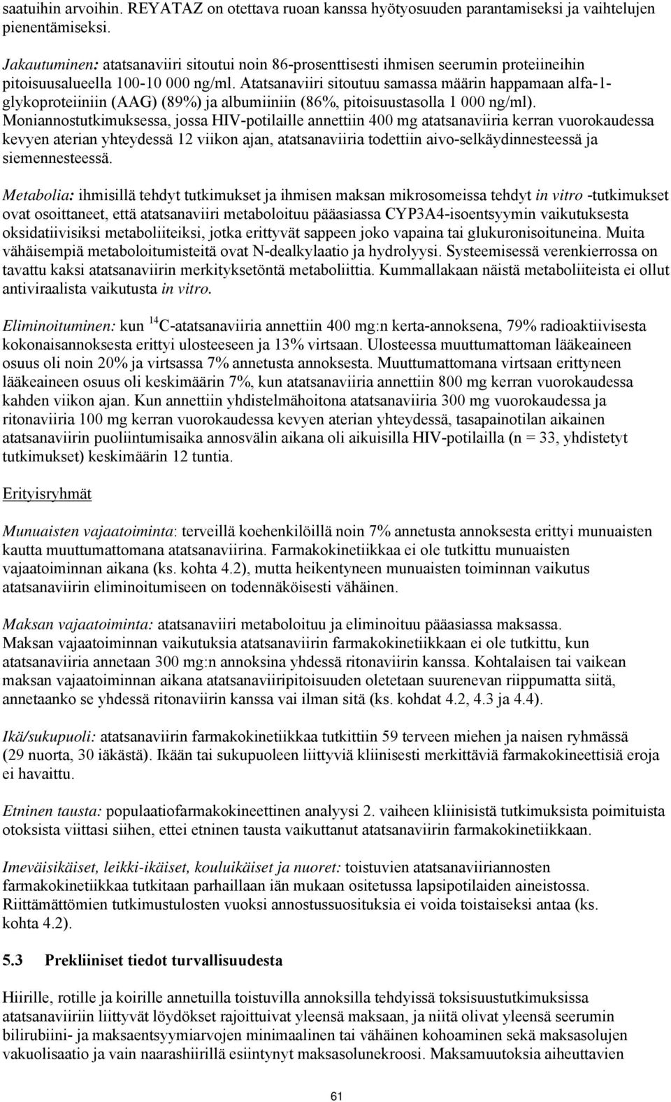 Atatsanaviiri sitoutuu samassa määrin happamaan alfa-1- glykoproteiiniin (AAG) (89%) ja albumiiniin (86%, pitoisuustasolla 1 000 ng/ml).