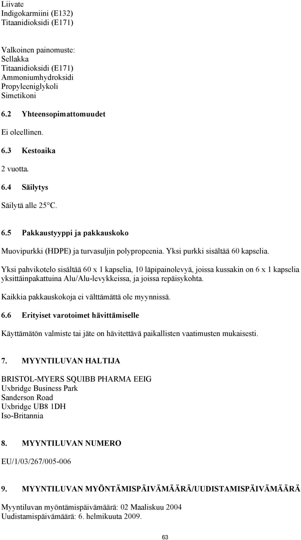 Yksi pahvikotelo sisältää 60 x 1 kapselia, 10 läpipainolevyä, joissa kussakin on 6 x 1 kapselia yksittäinpakattuina Alu/Alu-levykkeissa, ja joissa repäisykohta.