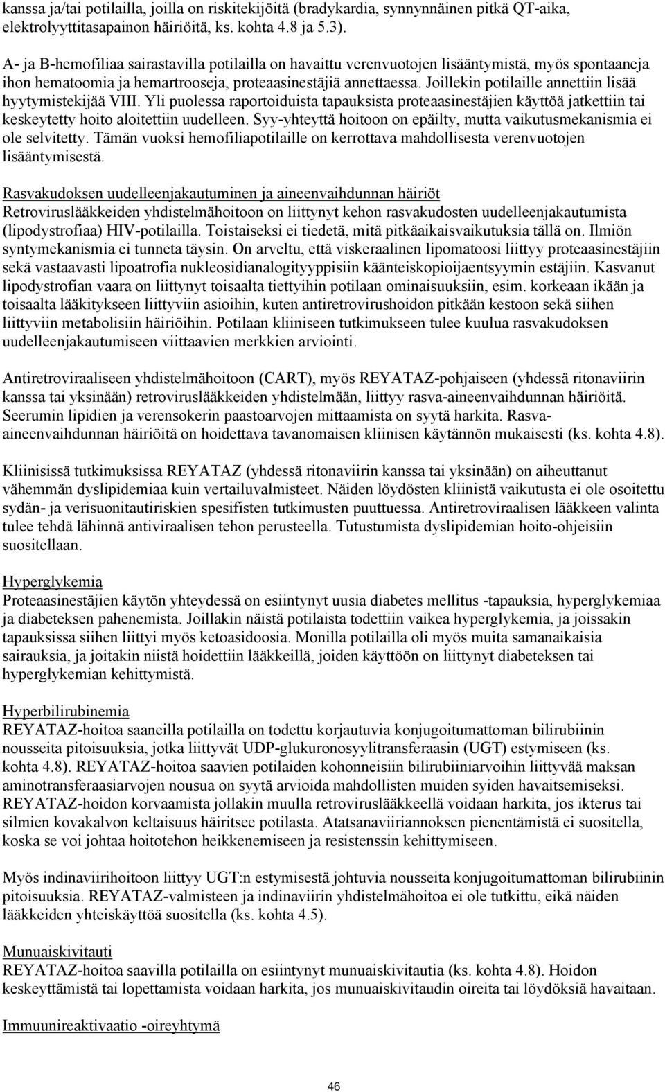 Joillekin potilaille annettiin lisää hyytymistekijää VIII. Yli puolessa raportoiduista tapauksista proteaasinestäjien käyttöä jatkettiin tai keskeytetty hoito aloitettiin uudelleen.