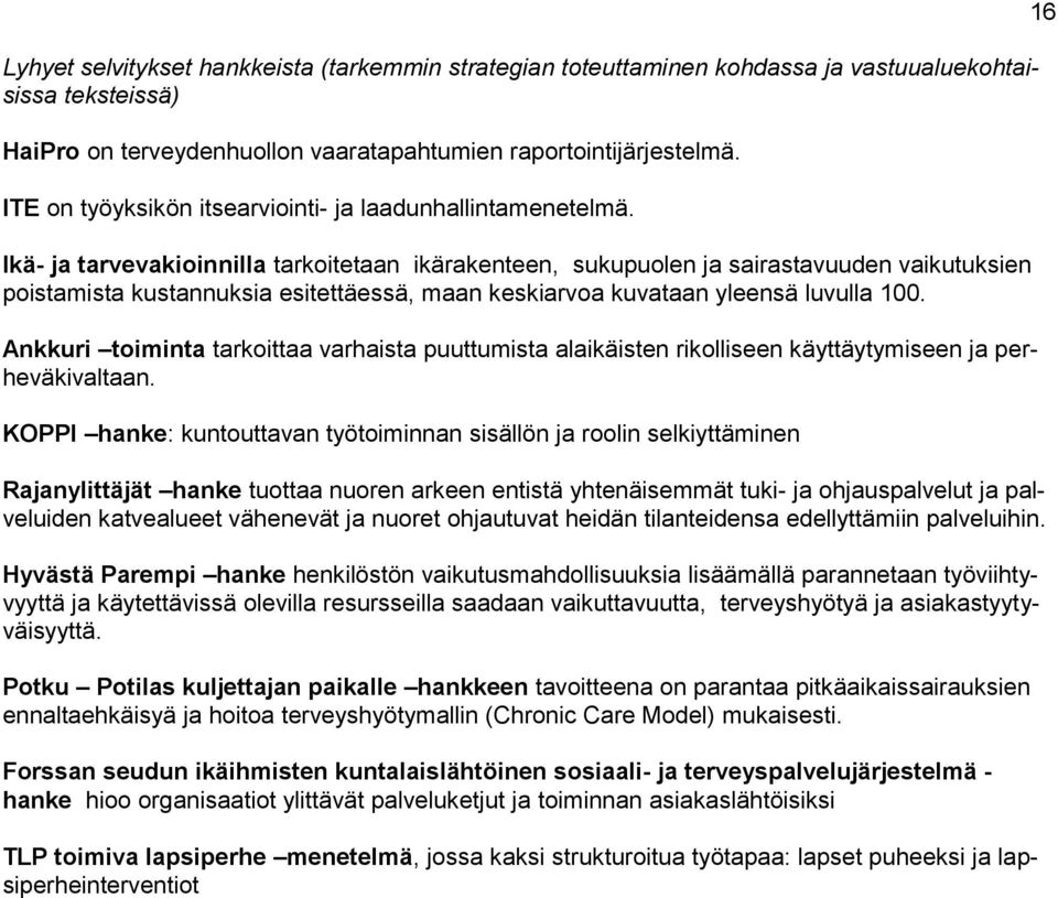 Ikä- ja tarvevakioinnilla tarkoitetaan ikärakenteen, sukupuolen ja sairastavuuden vaikutuksien poistamista kustannuksia esitettäessä, maan keskiarvoa kuvataan yleensä luvulla 100.