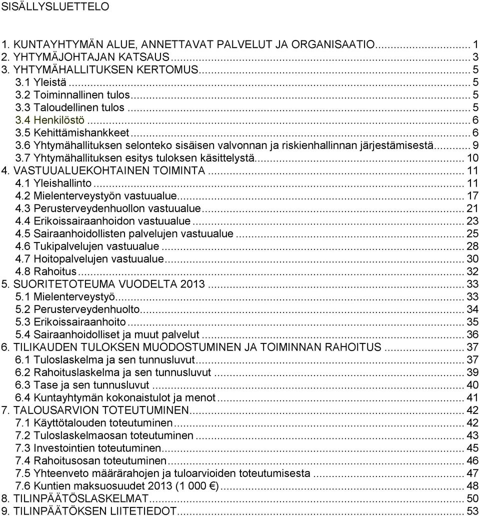 .. 10 4. VASTUUALUEKOHTAINEN TOIMINTA... 11 4.1 Yleishallinto... 11 4.2 Mielenterveystyön vastuualue... 17 4.3 Perusterveydenhuollon vastuualue... 21 4.4 Erikoissairaanhoidon vastuualue... 23 4.