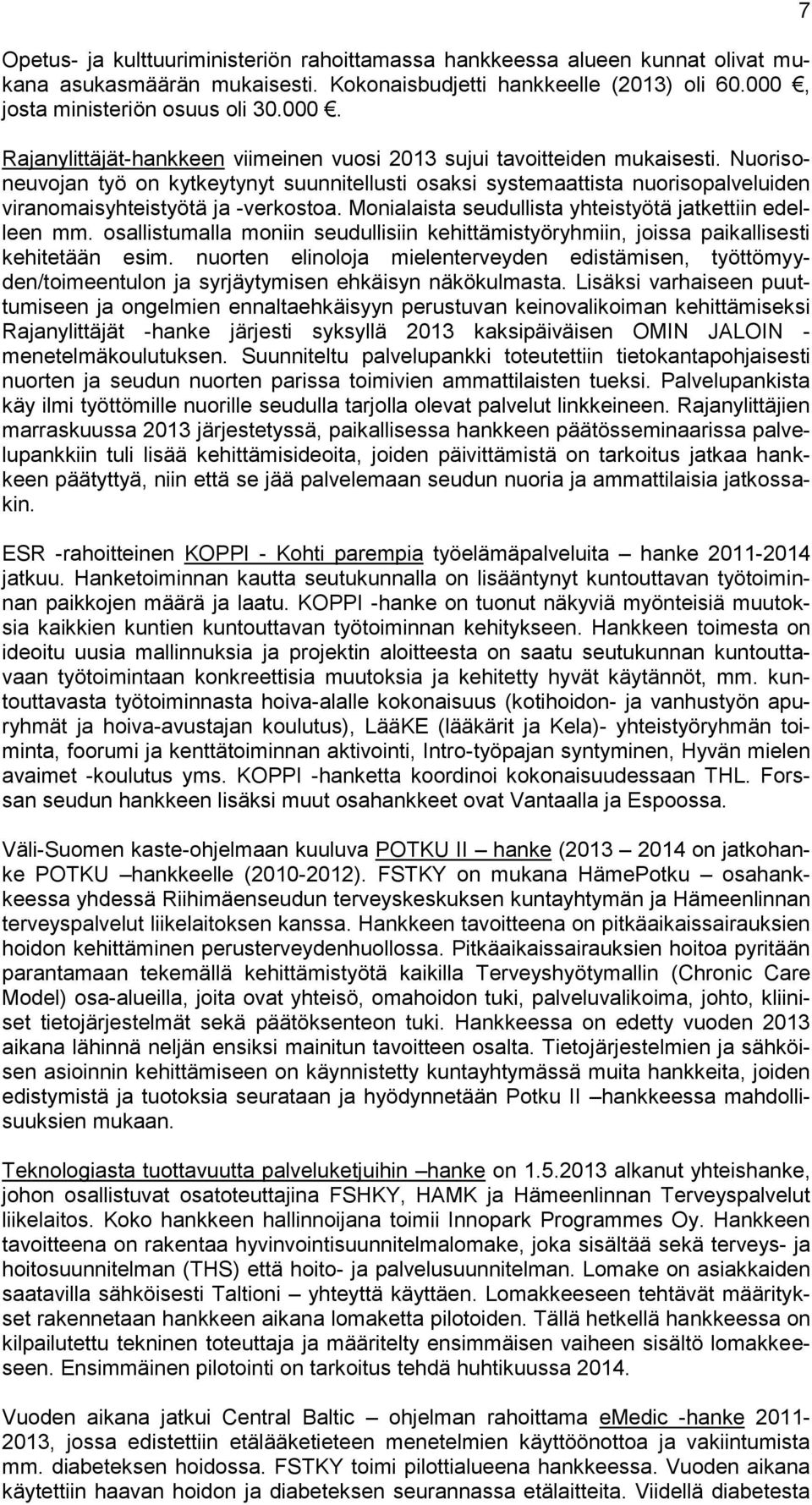 Nuorisoneuvojan työ on kytkeytynyt suunnitellusti osaksi systemaattista nuorisopalveluiden viranomaisyhteistyötä ja -verkostoa. Monialaista seudullista yhteistyötä jatkettiin edelleen mm.