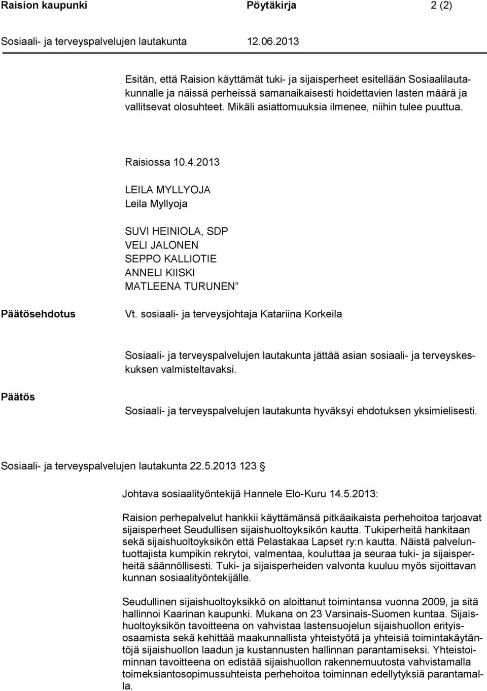 2013 LEILA MYLLYOJA Leila Myllyoja SUVI HEINIOLA, SDP VELI JALONEN SEPPO KALLIOTIE ANNELI KIISKI MATLEENA TURUNEN Päätösehdotus Vt.