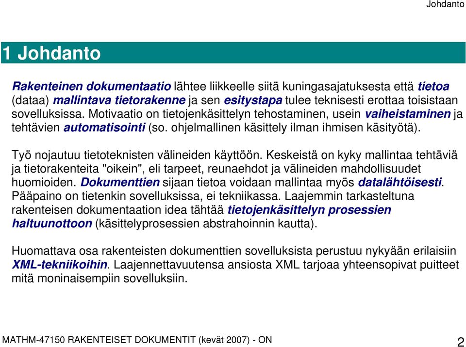 Keskeistä on kyky mallintaa tehtäviä ja tietorakenteita "oikein", eli tarpeet, reunaehdot ja välineiden mahdollisuudet huomioiden. Dokumenttien sijaan tietoa voidaan mallintaa myös datalähtöisesti.