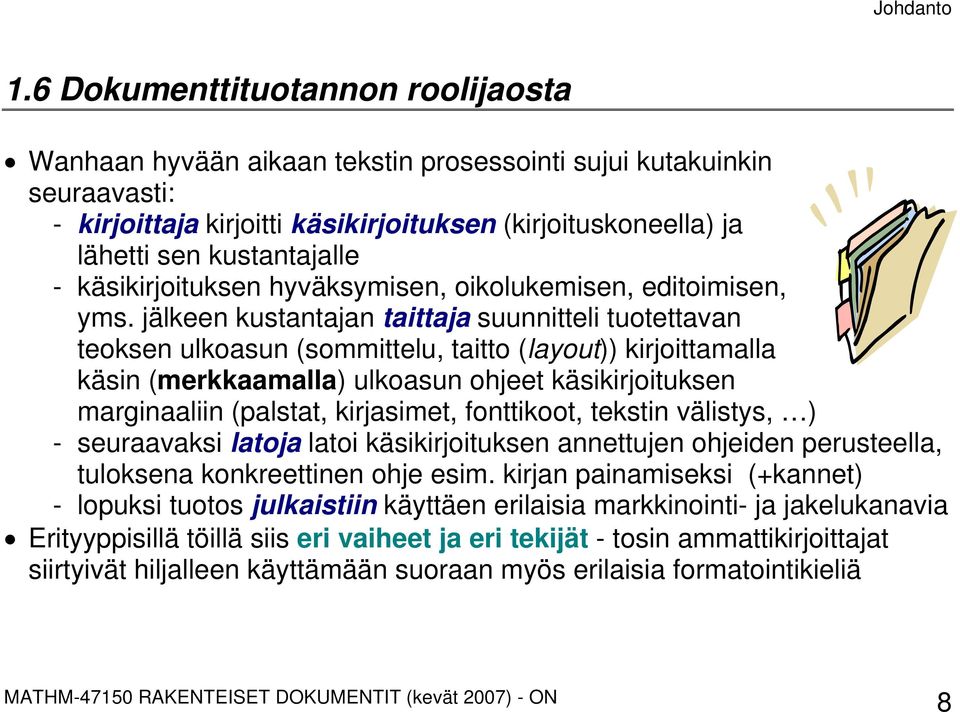 jälkeen kustantajan taittaja suunnitteli tuotettavan teoksen ulkoasun (sommittelu, taitto (layout)) kirjoittamalla käsin (merkkaamalla) ulkoasun ohjeet käsikirjoituksen marginaaliin (palstat,