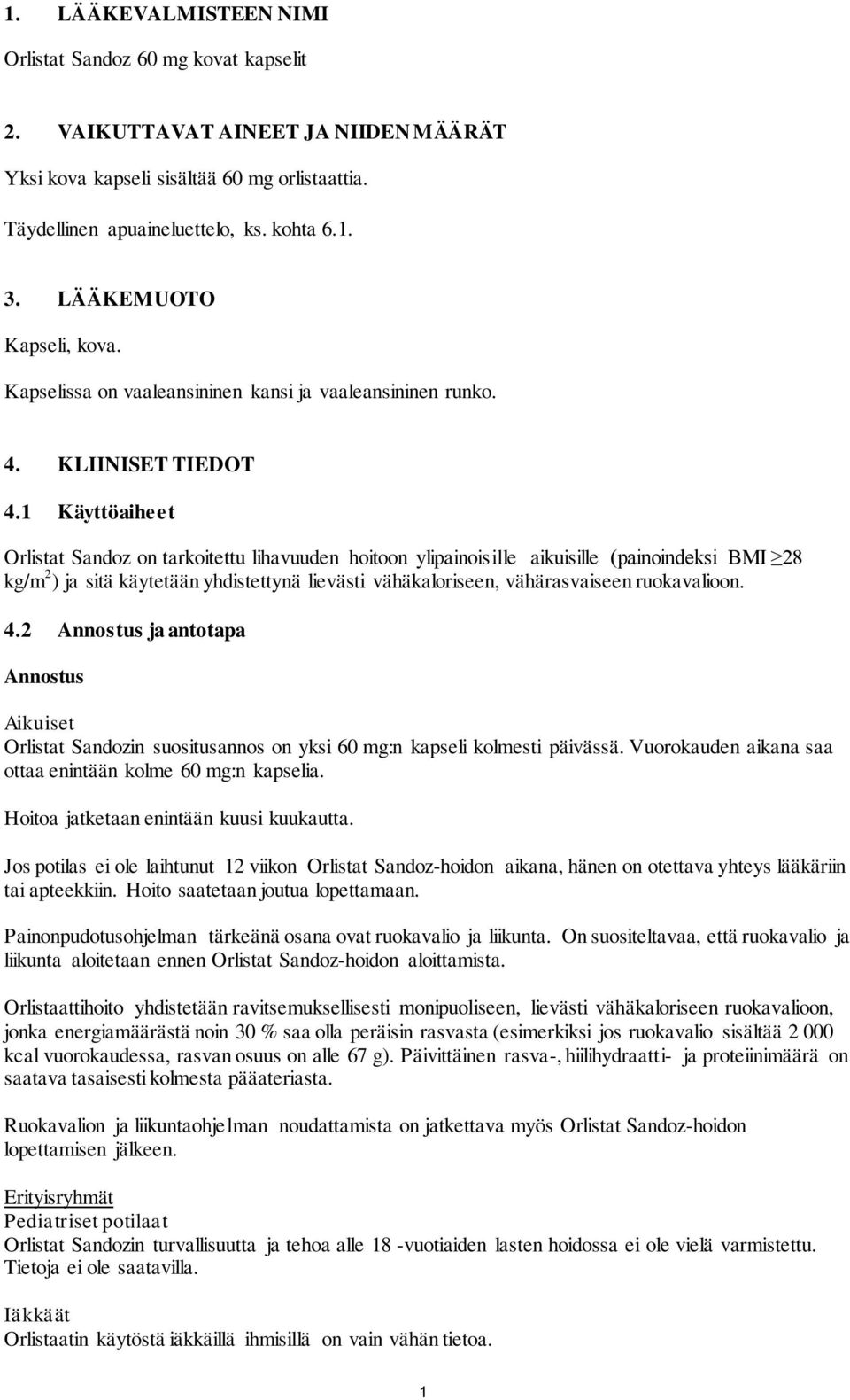 1 Käyttöaiheet Orlistat Sandoz on tarkoitettu lihavuuden hoitoon ylipainoisille aikuisille (painoindeksi BMI 28 kg/m 2 ) ja sitä käytetään yhdistettynä lievästi vähäkaloriseen, vähärasvaiseen