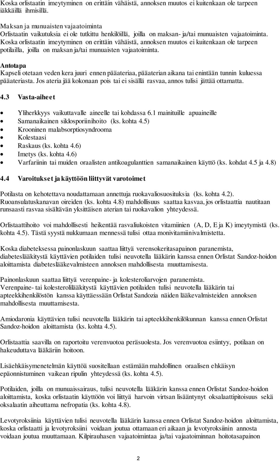 Koska orlistaatin imeytyminen on erittäin vähäistä, annoksen muutos ei kuitenkaan ole tarpeen potilailla, joilla on maksan ja/tai munuaisten vajaatoiminta.