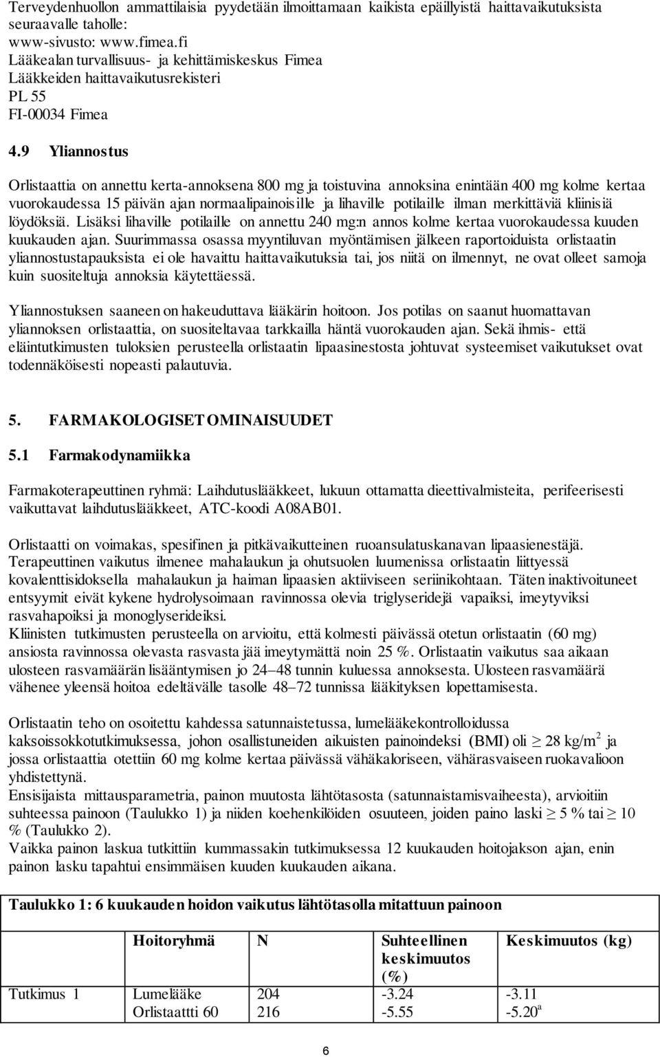 9 Yliannostus Orlistaattia on annettu kerta-annoksena 800 mg ja toistuvina annoksina enintään 400 mg kolme kertaa vuorokaudessa 15 päivän ajan normaalipainoisille ja lihaville potilaille ilman