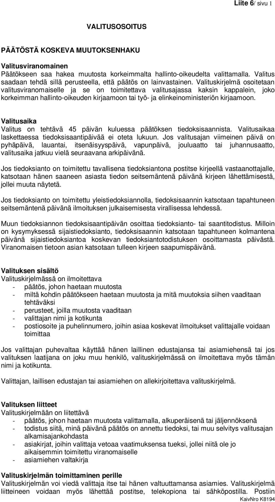 Valituskirjelmä osoitetaan valitusviranomaiselle ja se on toimitettava valitusajassa kaksin kappalein, joko korkeimman hallinto-oikeuden kirjaamoon tai työ- ja elinkeinoministeriön kirjaamoon.