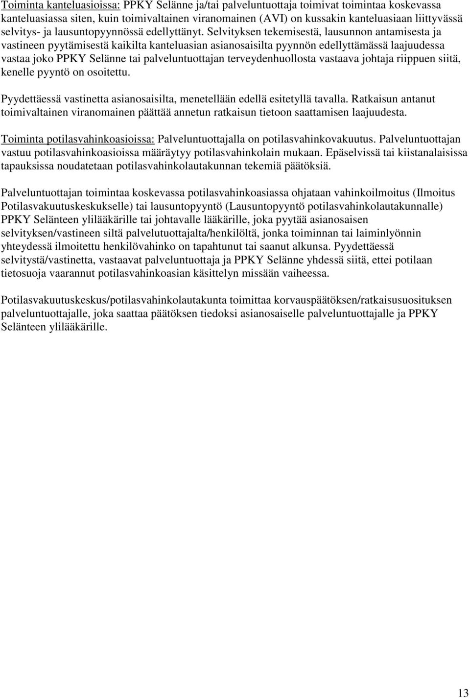 Selvityksen tekemisestä, lausunnon antamisesta ja vastineen pyytämisestä kaikilta kanteluasian asianosaisilta pyynnön edellyttämässä laajuudessa vastaa joko PPKY Selänne tai palveluntuottajan