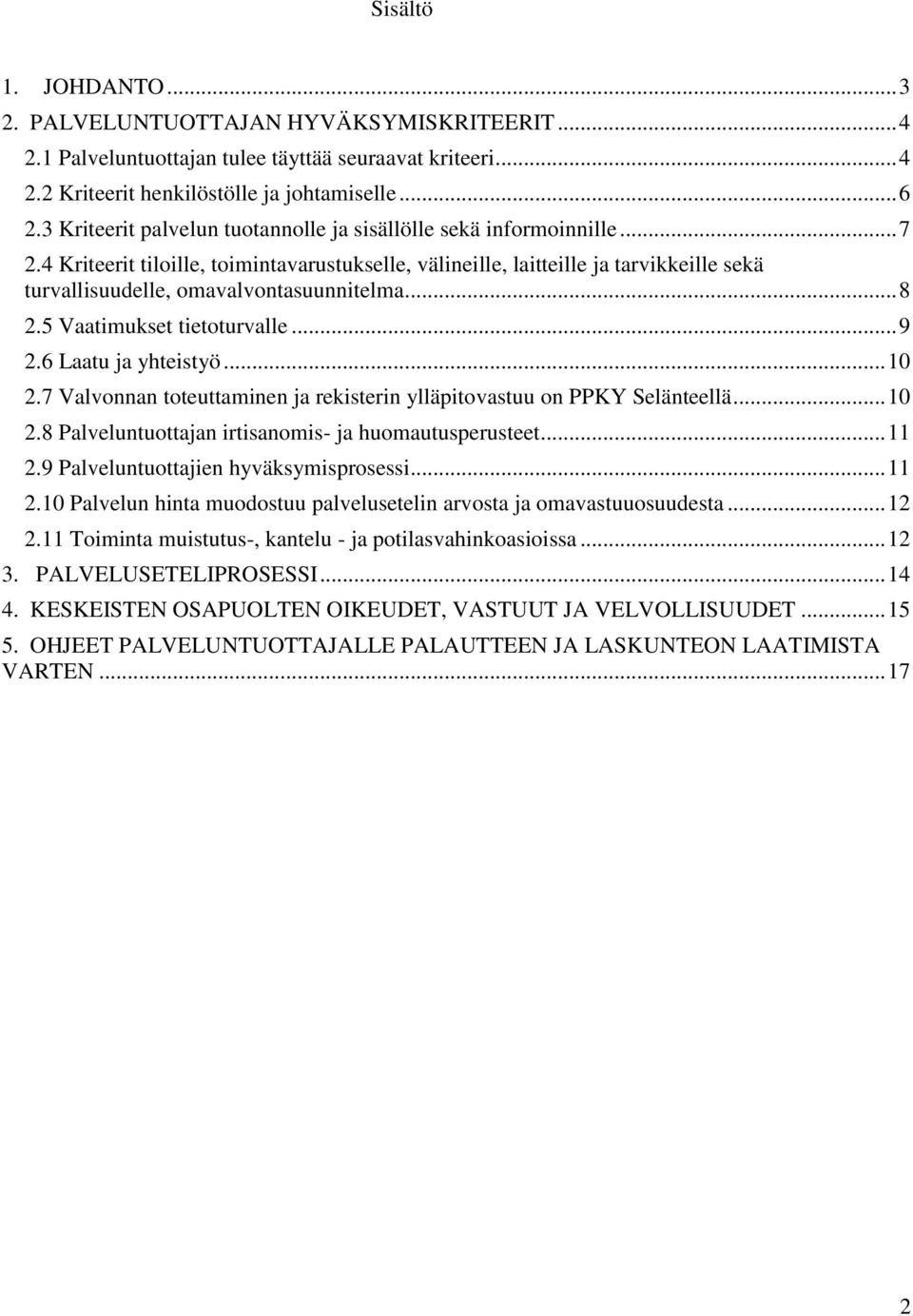 4 Kriteerit tiloille, toimintavarustukselle, välineille, laitteille ja tarvikkeille sekä turvallisuudelle, omavalvontasuunnitelma... 8 2.5 Vaatimukset tietoturvalle... 9 2.6 Laatu ja yhteistyö... 10 2.