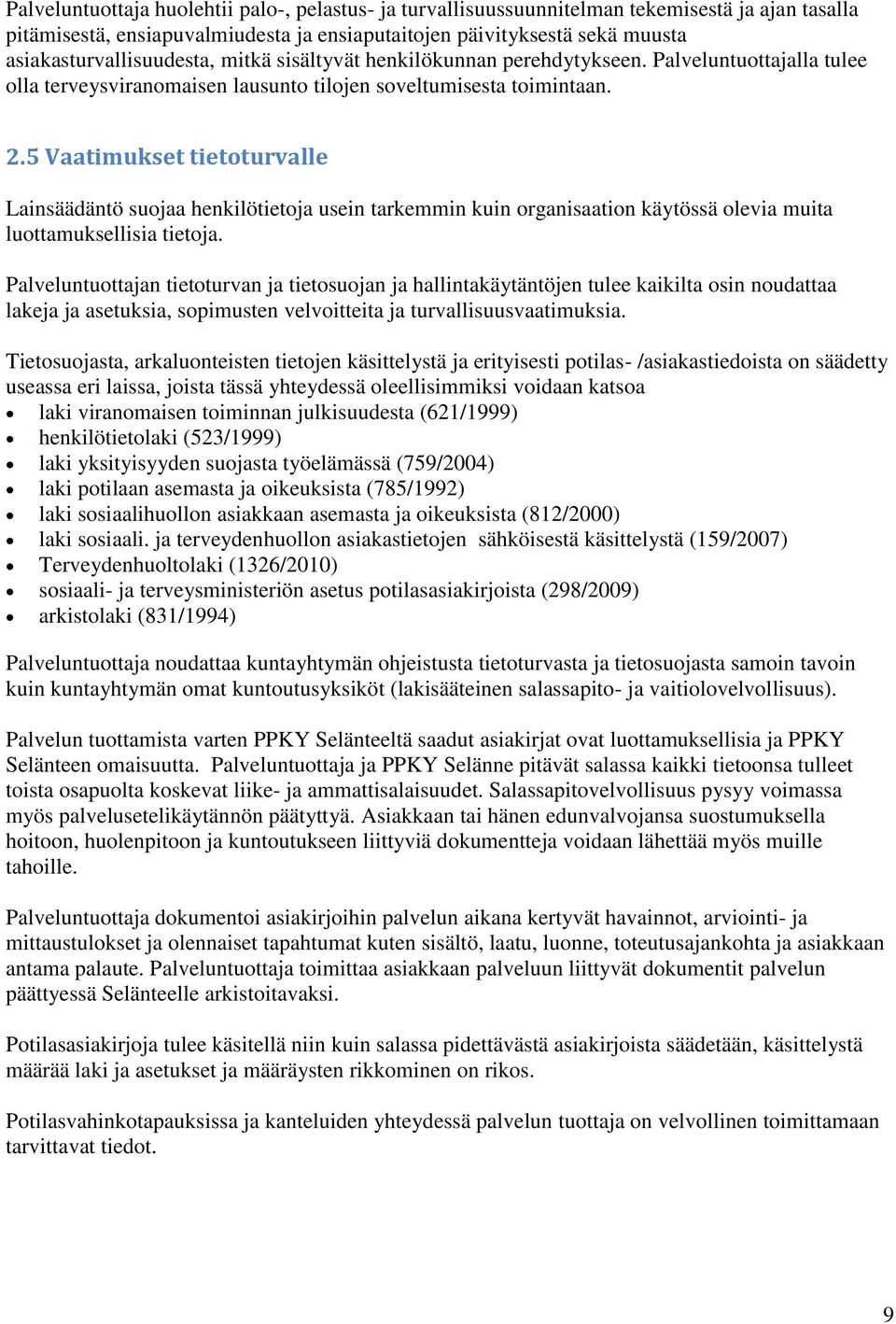 5 Vaatimukset tietoturvalle Lainsäädäntö suojaa henkilötietoja usein tarkemmin kuin organisaation käytössä olevia muita luottamuksellisia tietoja.