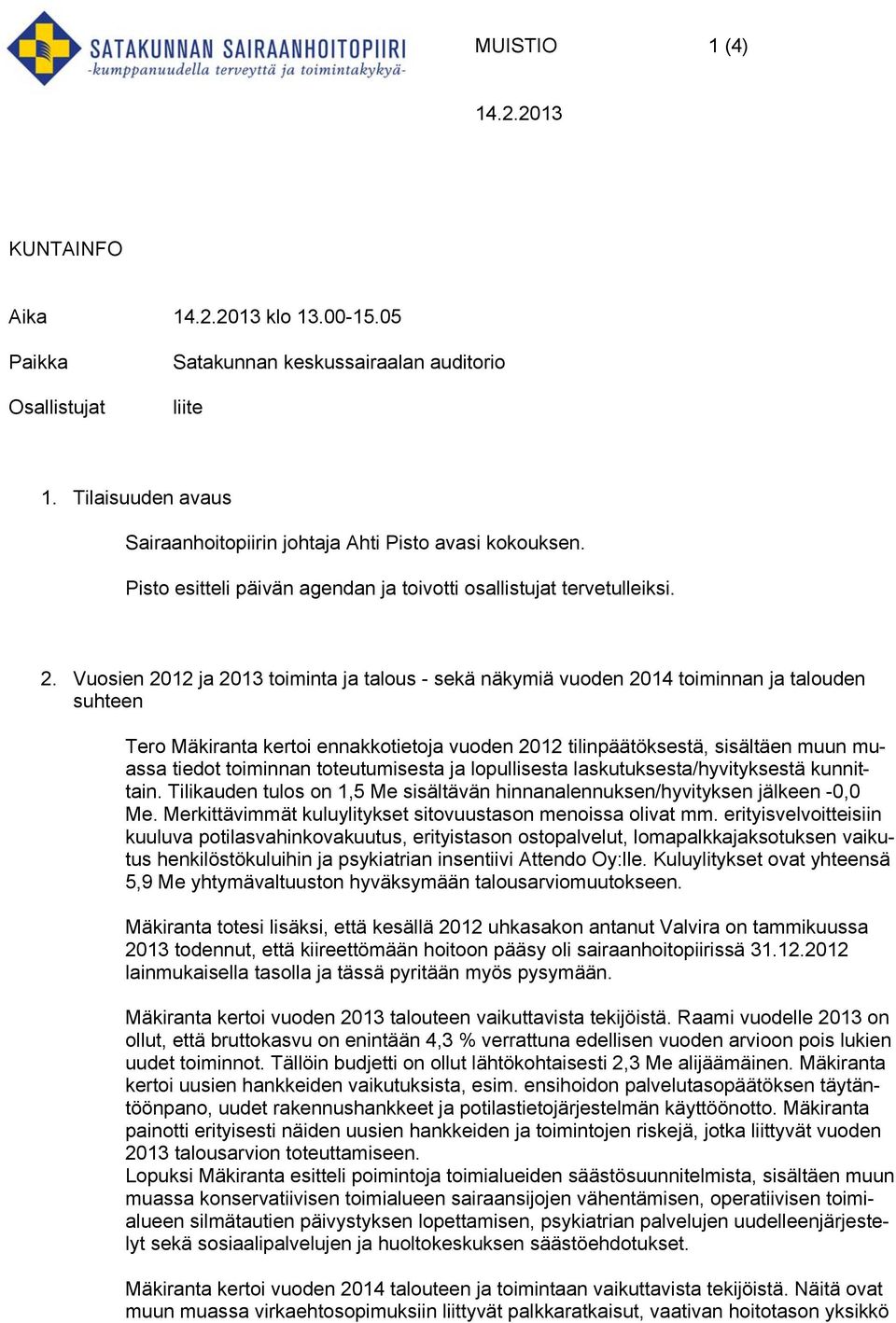 Vuosien 2012 ja 2013 toiminta ja talous - sekä näkymiä vuoden 2014 toiminnan ja talouden suhteen Tero Mäkiranta kertoi ennakkotietoja vuoden 2012 tilinpäätöksestä, sisältäen muun muassa tiedot