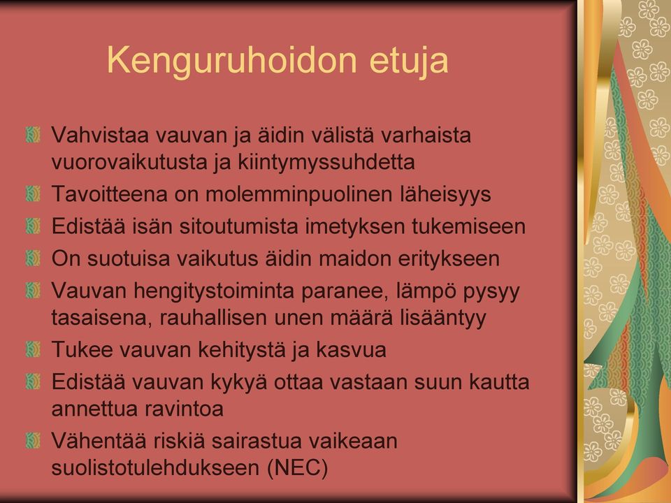 Vauvan hengitystoiminta paranee, lämpö pysyy tasaisena, rauhallisen unen määrä lisääntyy Tukee vauvan kehitystä ja