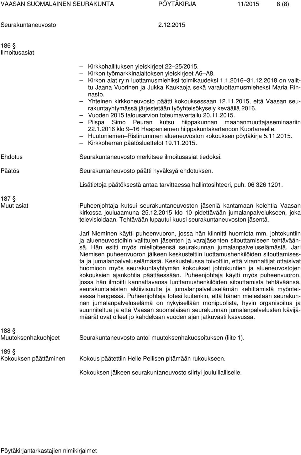 Yhteinen kirkkoneuvosto päätti kokouksessaan 12.11.2015, että Vaasan seurakuntayhtymässä järjestetään työyhteisökysely keväällä 2016. Vuoden 2015 talousarvion toteumavertailu 20.11.2015. Piispa Simo Peuran kutsu hiippakunnan maahanmuuttajaseminaariin 22.