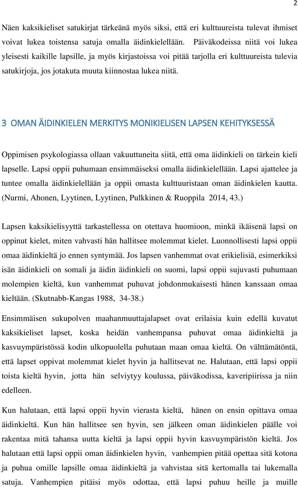 3 OMAN ÄIDINKIELEN MERKITYS MONIKIELISEN LAPSEN KEHITYKSESSÄ Oppimisen psykologiassa ollaan vakuuttuneita siitä, että oma äidinkieli on tärkein kieli lapselle.