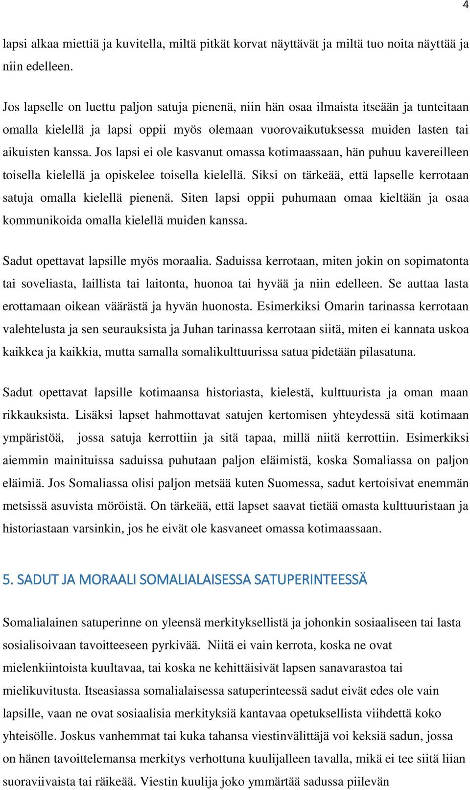 Jos lapsi ei ole kasvanut omassa kotimaassaan, hän puhuu kavereilleen toisella kielellä ja opiskelee toisella kielellä. Siksi on tärkeää, että lapselle kerrotaan satuja omalla kielellä pienenä.