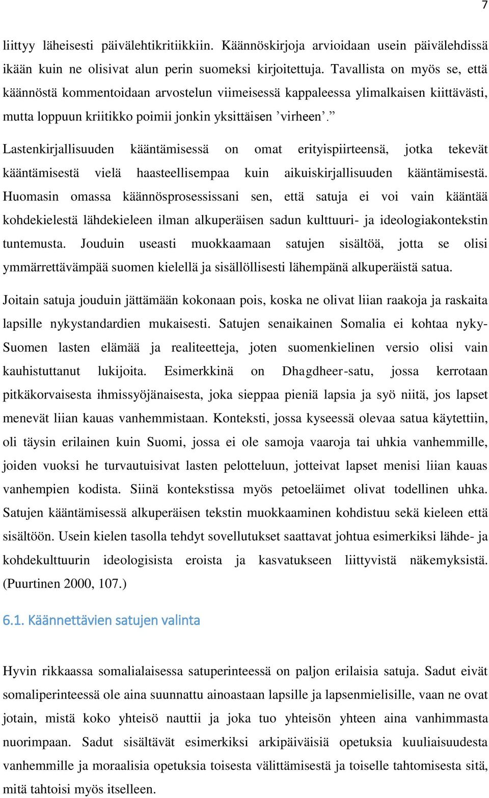 Lastenkirjallisuuden kääntämisessä on omat erityispiirteensä, jotka tekevät kääntämisestä vielä haasteellisempaa kuin aikuiskirjallisuuden kääntämisestä.