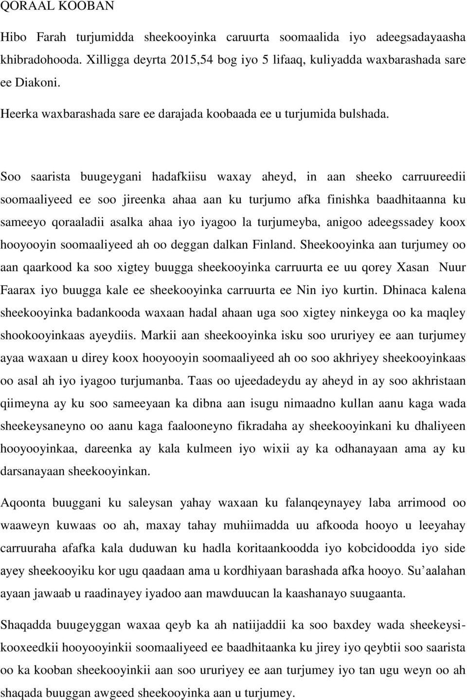 Soo saarista buugeygani hadafkiisu waxay aheyd, in aan sheeko carruureedii soomaaliyeed ee soo jireenka ahaa aan ku turjumo afka finishka baadhitaanna ku sameeyo qoraaladii asalka ahaa iyo iyagoo la