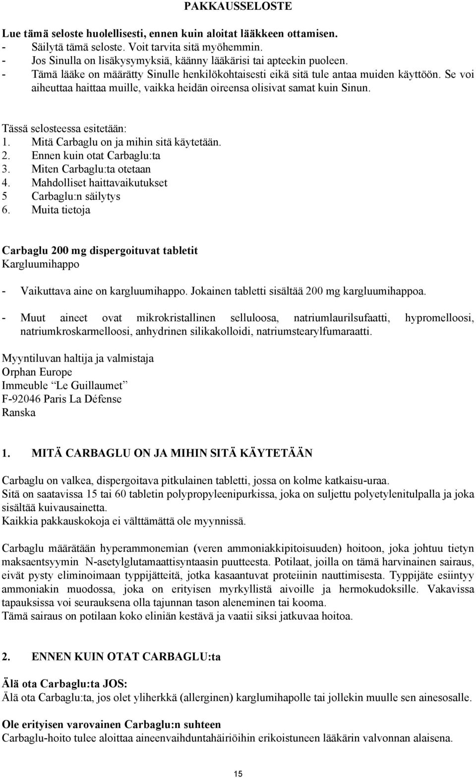 Se voi aiheuttaa haittaa muille, vaikka heidän oireensa olisivat samat kuin Sinun. Tässä selosteessa esitetään: 1. Mitä Carbaglu on ja mihin sitä käytetään. 2. Ennen kuin otat Carbaglu:ta 3.