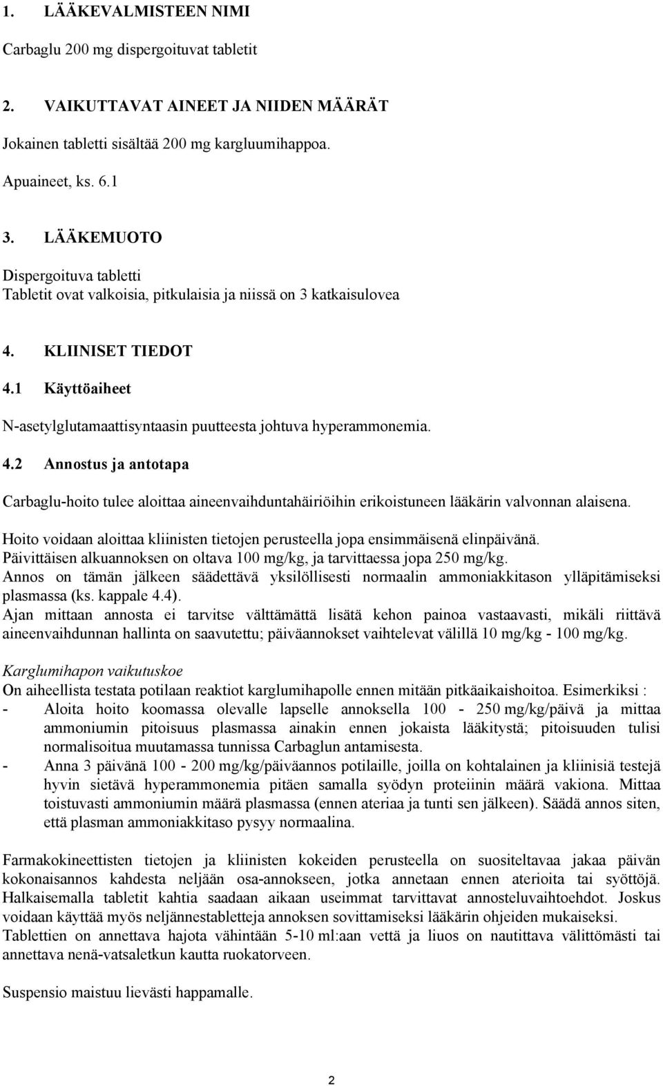 4.2 Annostus ja antotapa Carbaglu-hoito tulee aloittaa aineenvaihduntahäiriöihin erikoistuneen lääkärin valvonnan alaisena.