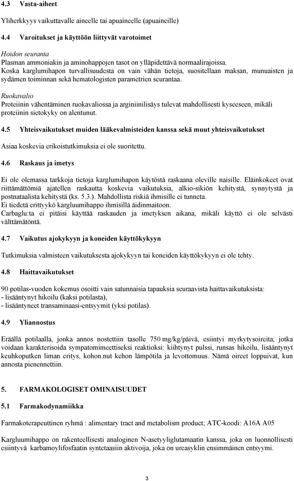 Koska karglumihapon turvallisuudesta on vain vähän tietoja, suositellaan maksan, munuaisten ja sydämen toiminnan sekä hematologisten parametrien seurantaa.