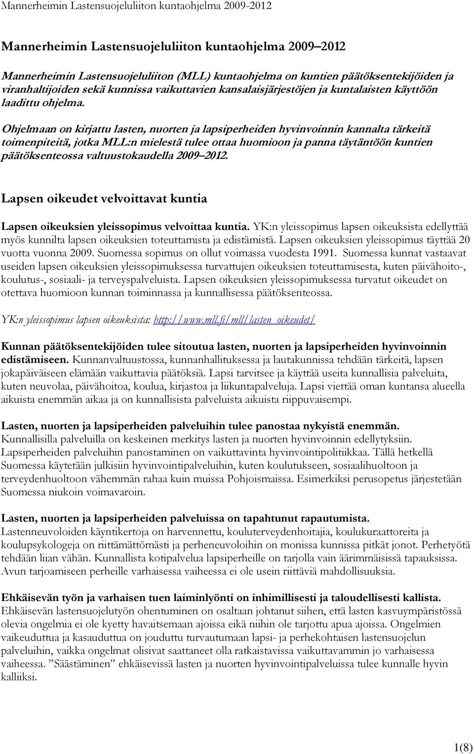 Ohjelmaan on kirjattu lasten, nuorten ja lapsiperheiden hyvinvoinnin kannalta tärkeitä toimenpiteitä, jotka MLL:n mielestä tulee ottaa huomioon ja panna täytäntöön kuntien päätöksenteossa