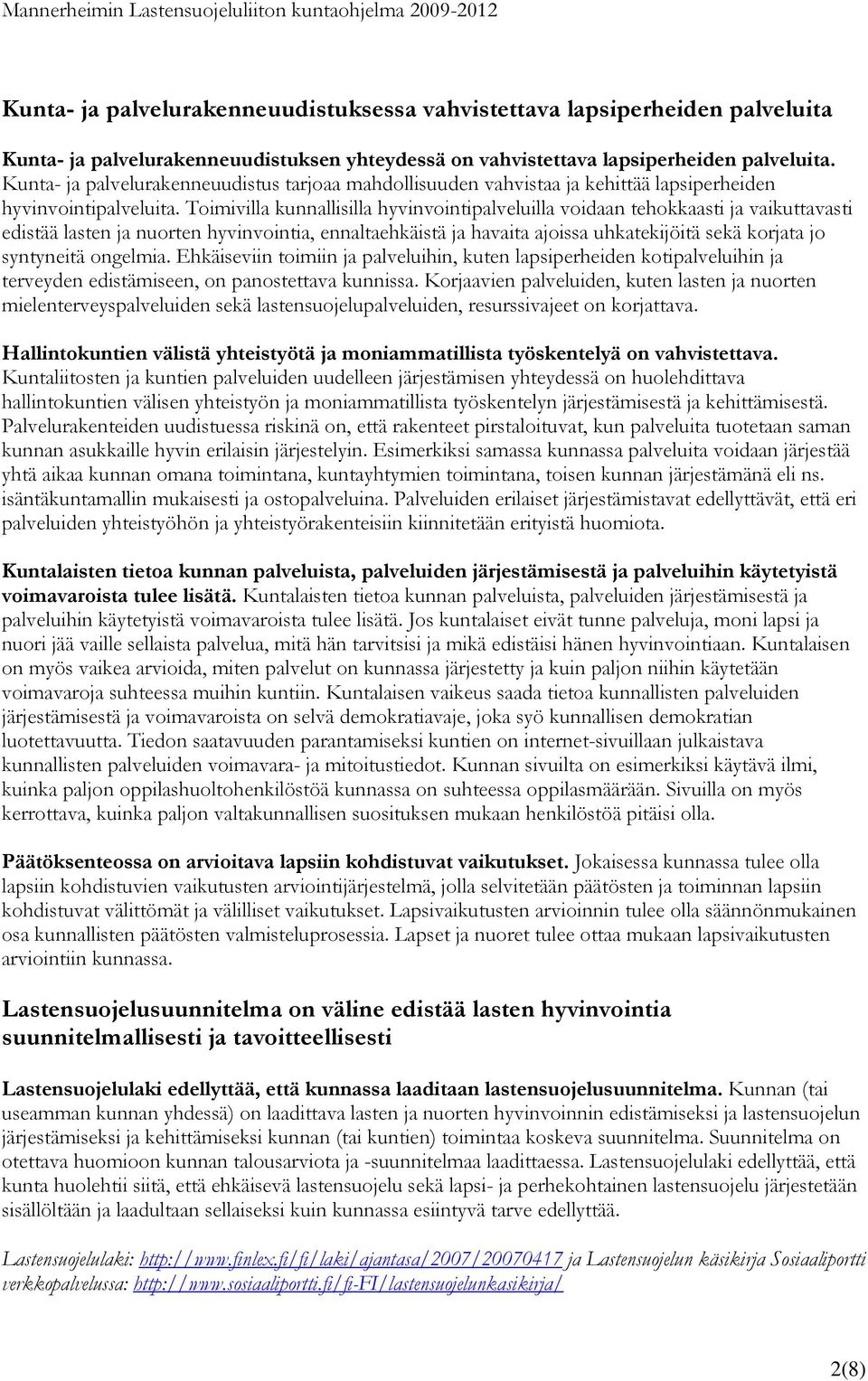 Toimivilla kunnallisilla hyvinvointipalveluilla voidaan tehokkaasti ja vaikuttavasti edistää lasten ja nuorten hyvinvointia, ennaltaehkäistä ja havaita ajoissa uhkatekijöitä sekä korjata jo