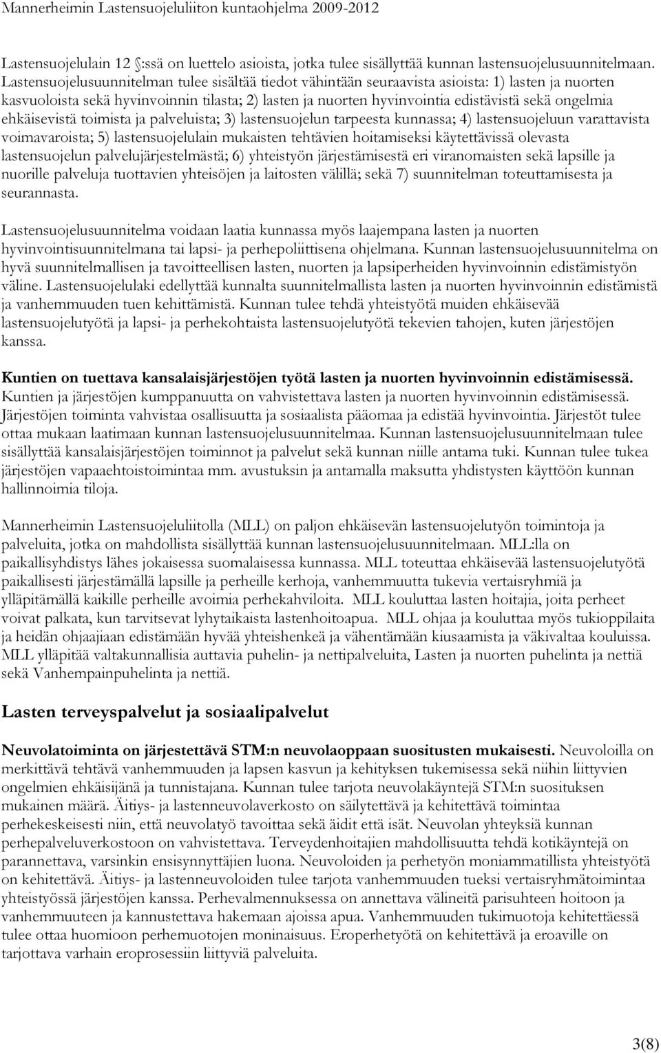 ongelmia ehkäisevistä toimista ja palveluista; 3) lastensuojelun tarpeesta kunnassa; 4) lastensuojeluun varattavista voimavaroista; 5) lastensuojelulain mukaisten tehtävien hoitamiseksi käytettävissä